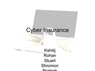 Cyber Insurance Kshitij Rohan Stuart Shromon Prateek 