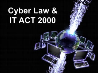 Cyber Law &
IT ACT 2000
 