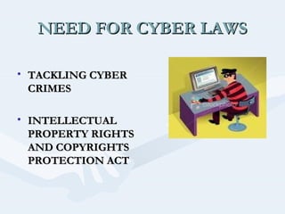 NEED FOR CYBER LAWS
• TACKLING CYBER
CRIMES
• INTELLECTUAL
PROPERTY RIGHTS
AND COPYRIGHTS
PROTECTION ACT

 