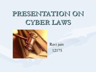 PRESENTATION ON
CYBER LAWS
Ravi jain
12175

 