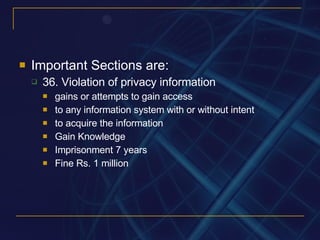 Important Sections are: 36. Violation of privacy information gains or attempts to gain access to any information system with or without intent to acquire the information Gain Knowledge Imprisonment 7 years Fine Rs. 1 million 