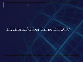 Electronic/Cyber Crime Bill 2007 