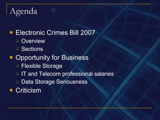 Agenda Electronic Crimes Bill 2007 Overview Sections Opportunity for Business Flexible Storage IT and Telecom professional salaries Data Storage Seriousness Criticism 