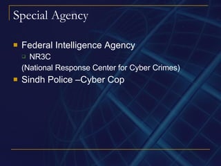 Special Agency Federal Intelligence Agency NR3C (National Response Center for Cyber Crimes) Sindh Police –Cyber Cop 