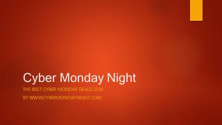 Cyber Monday Night 
THE BEST CYBER MONDAY DEALS 2014 
BY WWW.CYBERMONDAYNIGHT.COM 
 