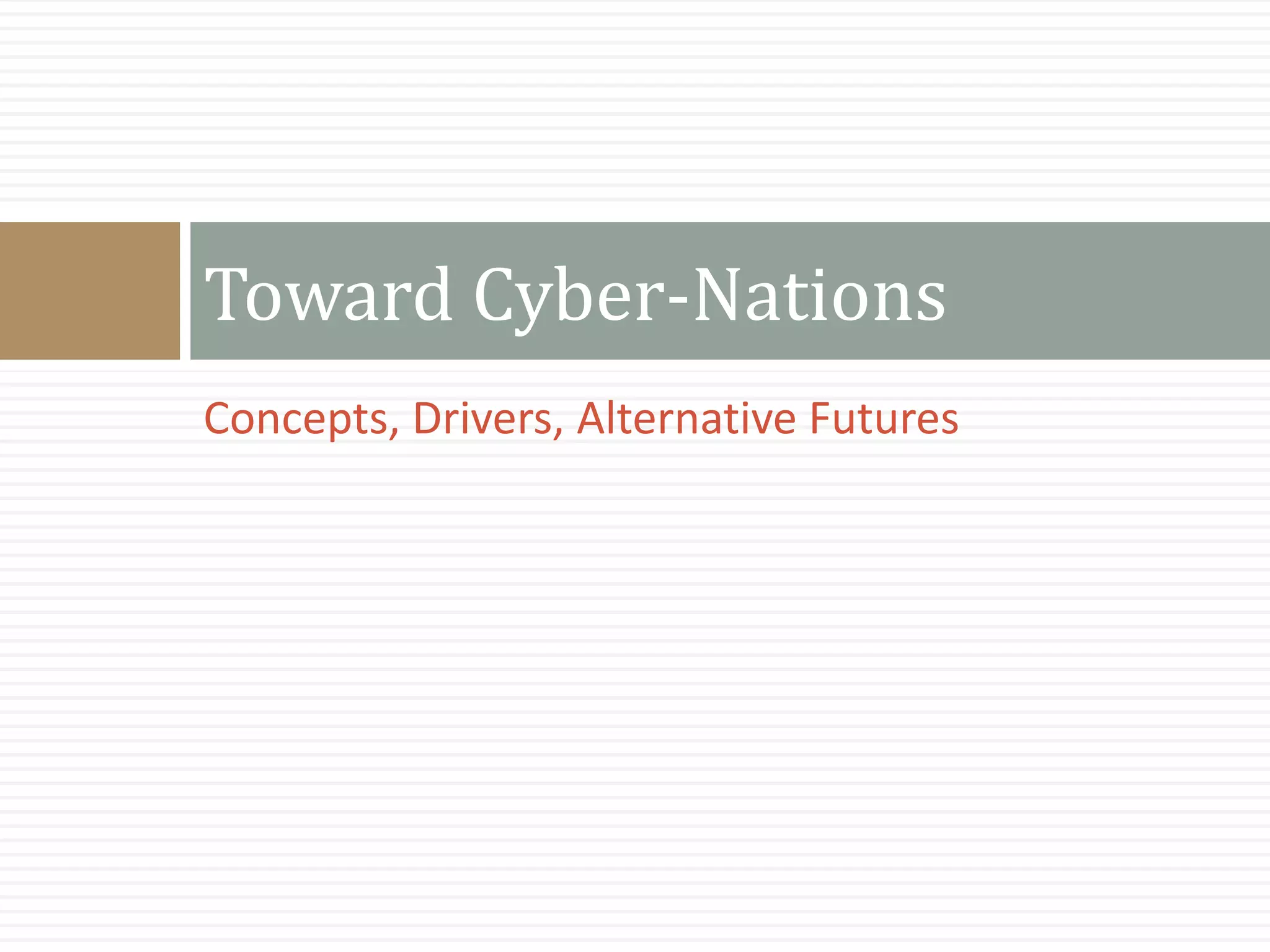 Concepts, Drivers, Alternative Futures
Toward Cyber-Nations
 