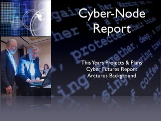 Cyber-Node
  Report

This Years Projects & Plans
  Cyber Futures Report
  Arcturus Background