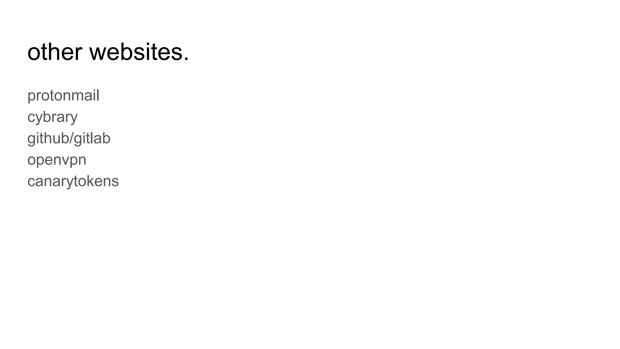 other websites.
protonmail
cybrary
github/gitlab
openvpn
canarytokens
 