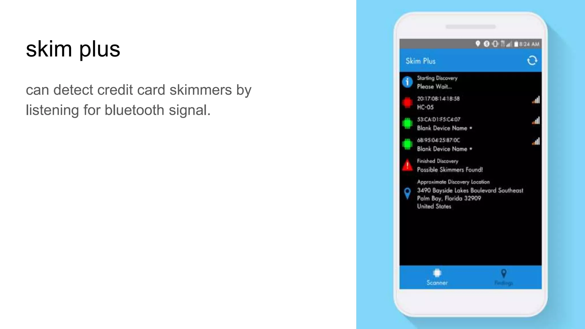 skim plus
can detect credit card skimmers by
listening for bluetooth signal.
 