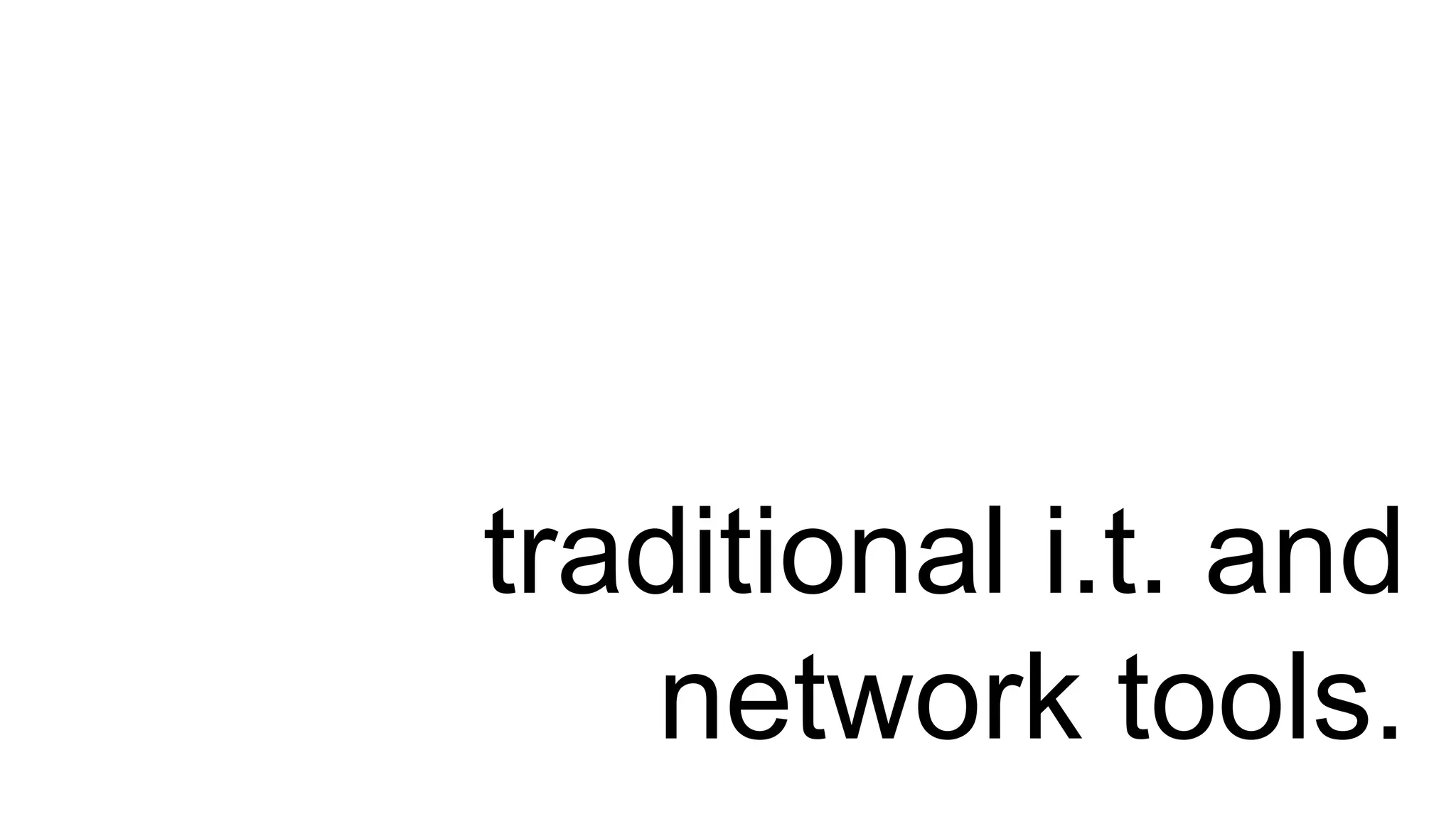 traditional i.t. and
network tools.
 