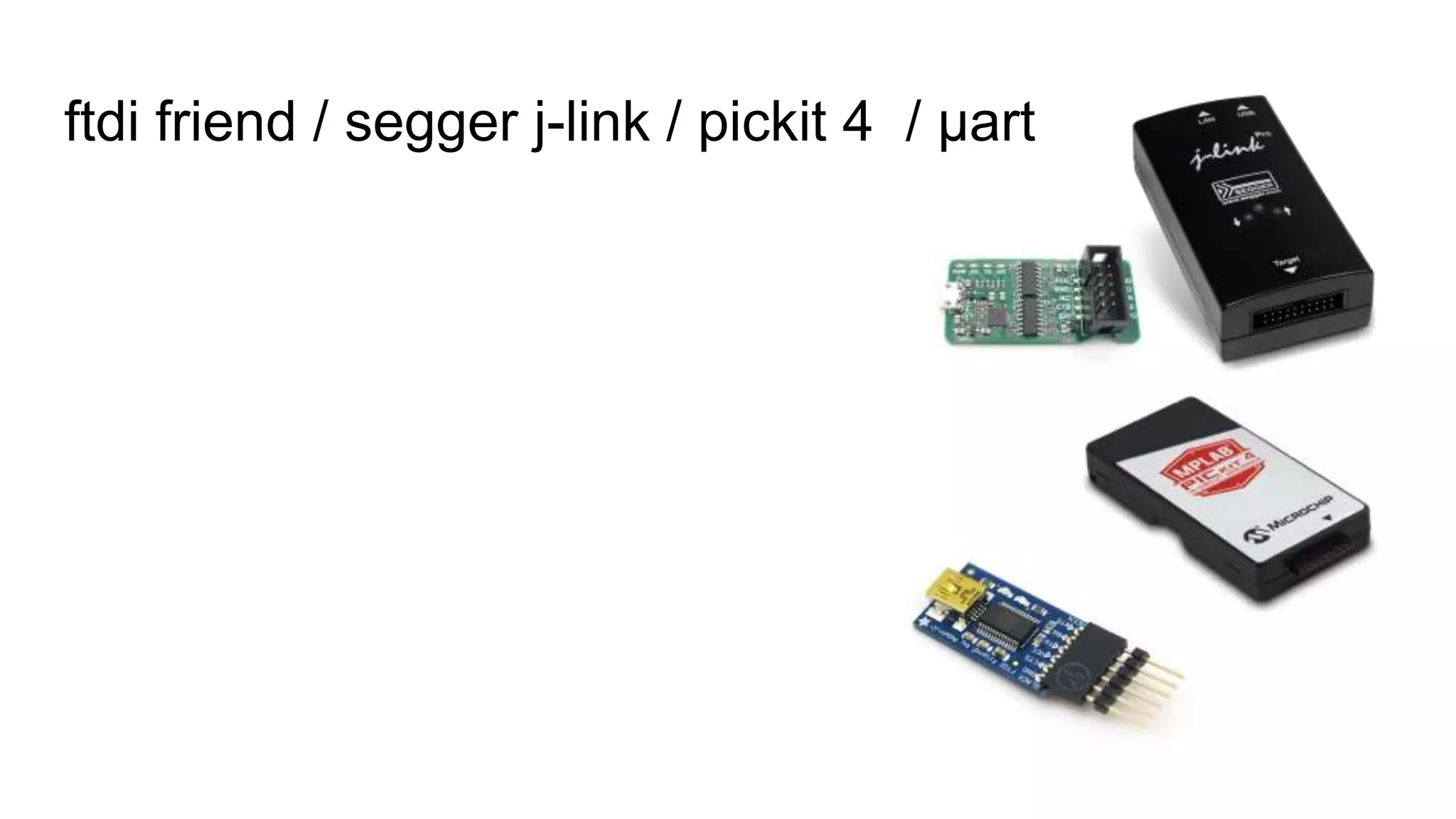 ftdi friend / segger j-link / pickit 4 / µart
 