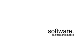 software.desktop and mobile
 