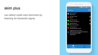 skim plus
can detect credit card skimmers by
listening for bluetooth signal.
 