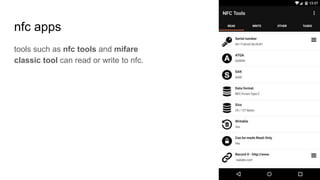 nfc apps
tools such as nfc tools and mifare
classic tool can read or write to nfc.
 
