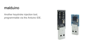 malduino
Another keystroke injection tool,
programmable via the Arduino IDE.
 