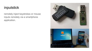 inputstick
remotely inject keystrokes or mouse
inputs remotely via a smartphone
application.
 