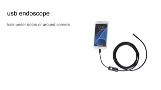 usb endoscope
look under doors or around corners
 