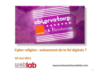 Cyber religion : avènement de la foi digitale ?

10 mai 2011

                        www.treizearticlesweblab.com
                                                       1
 