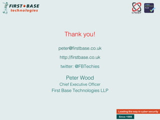 peter@firstbase.co.uk
http://firstbase.co.uk
twitter: @FBTechies
Thank you!
Peter Wood
Chief Executive Officer
First Base Technologies LLP
Leading the way in cyber security
Since 1989
 
