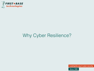 Why Cyber Resilience?
Leading the way in cyber security
Since 1989
 