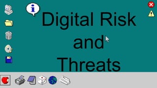 Digital Risk
and
Threats
 