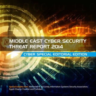 Middle East Cyber Security
Threat Report 2014
Cyber Special EDITORIAL Edition

Special insights from: Mohamed N. El-Guindy, Information Systems Security Association,
Egypt Chapter, Founder and President

 