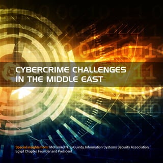 Cybercrime Challenges
in the Middle East

Special insights from: Mohamed N. El-Guindy, Information Systems Security Association,
Egypt Chapter, Founder and President

 