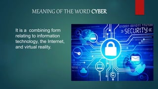 MEANING OF THE WORD CYBER
It is a combining form
relating to information
technology, the Internet,
and virtual reality.
 