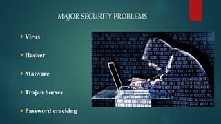 MAJOR SECURITY PROBLEMS
 Virus
 Hacker
 Malware
 Trojan horses
 Password cracking
 
