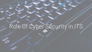 Role Of Cyber Security in ITS
 
