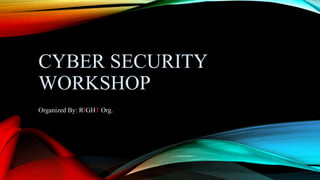 CYBER SECURITY
WORKSHOP
Organized By: RIGHT Org.
 