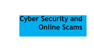 Cyber Security and
Online Scams
 