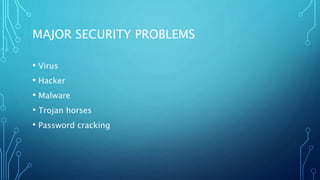 MAJOR SECURITY PROBLEMS
• Virus
• Hacker
• Malware
• Trojan horses
• Password cracking
 