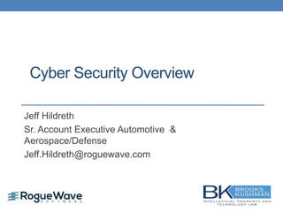 Cyber Security Overview
Jeff Hildreth
Sr. Account Executive Automotive &
Aerospace/Defense
Jeff.Hildreth@roguewave.com
 