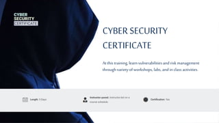 CYBER SECURITY
CERTIFICATE
At this training, learn vulnerabilities and risk management
throughvarietyof workshops, labs, and in class activities.
 