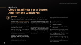 Cyber Security
Cloud Readiness For A Secure
And Remote Workforce
Key finding:

Despite the maturity of cyber security architecture among the interviewed
organizations, cloud security remains a heavy investment on C-suites’ portfolio.
According to McAfee, remote attacks on cloud service
targets rose by 630% during the pandemic, with
healthcare being the second most targeted industry.
The report also stated that enterprise cloud use
from unmanaged devices doubled amid the crisis,
expanding the threat landscape.
With such worrying issues, business leaders are
amping cloud security efforts, such as keeping a
controlled environment with outsourced suppliers
and coordinating multiple cloud vendors.
One of the most raised topics in the interviews is
strengthening identity and access management
(IAM). With employees still working remotely,
organizations may have compromised their network
security to allow off-site access to their staff.
A few key areas that were mentioned are enabling
continuity of cloud database access to their remote
workforce, adopting identity authentication, and
decreasing risks of identity theft.
Cloud compliance is another key concern, whereby
businesses need to be compliant with numerous
global regulations. Moving data to the cloud can
expose compliance gaps, which bring hefty penalties
and reputational damage to the organization if a
breach should occur.
Some core cloud compliance issues that interviewees
named are:
Compliance management
Updates of laws and regulations
Automation of compliance
	
Governance control for multiple solutions and
IT administrators
Many of the interviewed organizations also mentioned
that they are using Microsoft Azure. A few focus areas
that were highlighted are securing a hybrid of Azure
and a hosted private cloud, and ensuring that all
cloud security solutions comply with Azure.
For some organizations, cloud security is a new area.
They expressed interest in knowing the security risks
of using cloud and the best way to transition to a
cloud workplace, including keeping cloud applications
secure but easily available.
11
M AT C H M A K I N G , S M I L E M A K I N G , I C E B R E A K I N G
page .
Content owned by Management Events. All rights reserved.
 