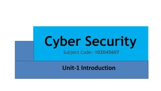 Cyber Security
Subject Code:-102045607
Unit-1 Introduction
 
