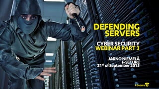 1
DEFENDING
SERVERS
CYBERSECURITY
WEBINARPART3
JARNONIEMELÄ
F-SECURE
21st ofSeptember2015
 