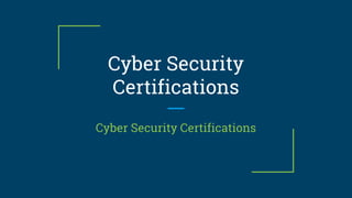 Cyber Security
Certifications
Cyber Security Certifications
 