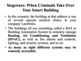 Siegeware: When Criminals Take Over
Your Smart Building
• In this scenario, the building at that address is one
of several...