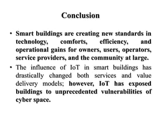 Conclusion
• Smart buildings are creating new standards in
technology, comforts, efficiency, and
operational gains for own...