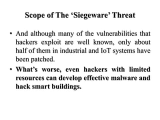 Scope of The ‘Siegeware’ Threat
• And although many of the vulnerabilities that
hackers exploit are well known, only about...