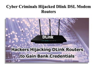 Cyber Criminals Hijacked Dlink DSL Modem
Routers
 