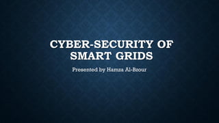 CYBER-SECURITY OF
SMART GRIDS
Presented by Hamza Al-Bzour
 