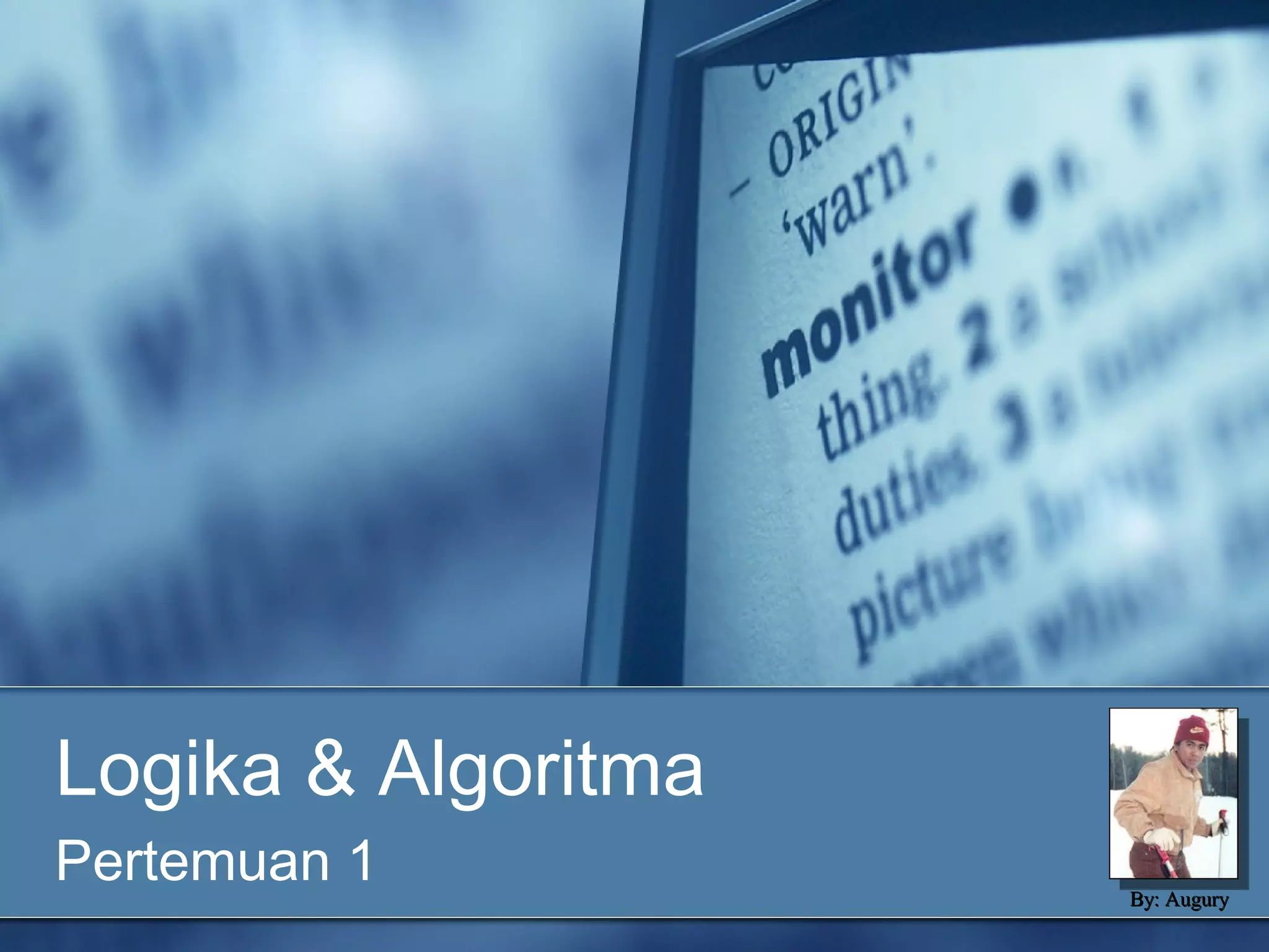 By: AuguryBy: Augury
Logika & Algoritma
Pertemuan 1
 