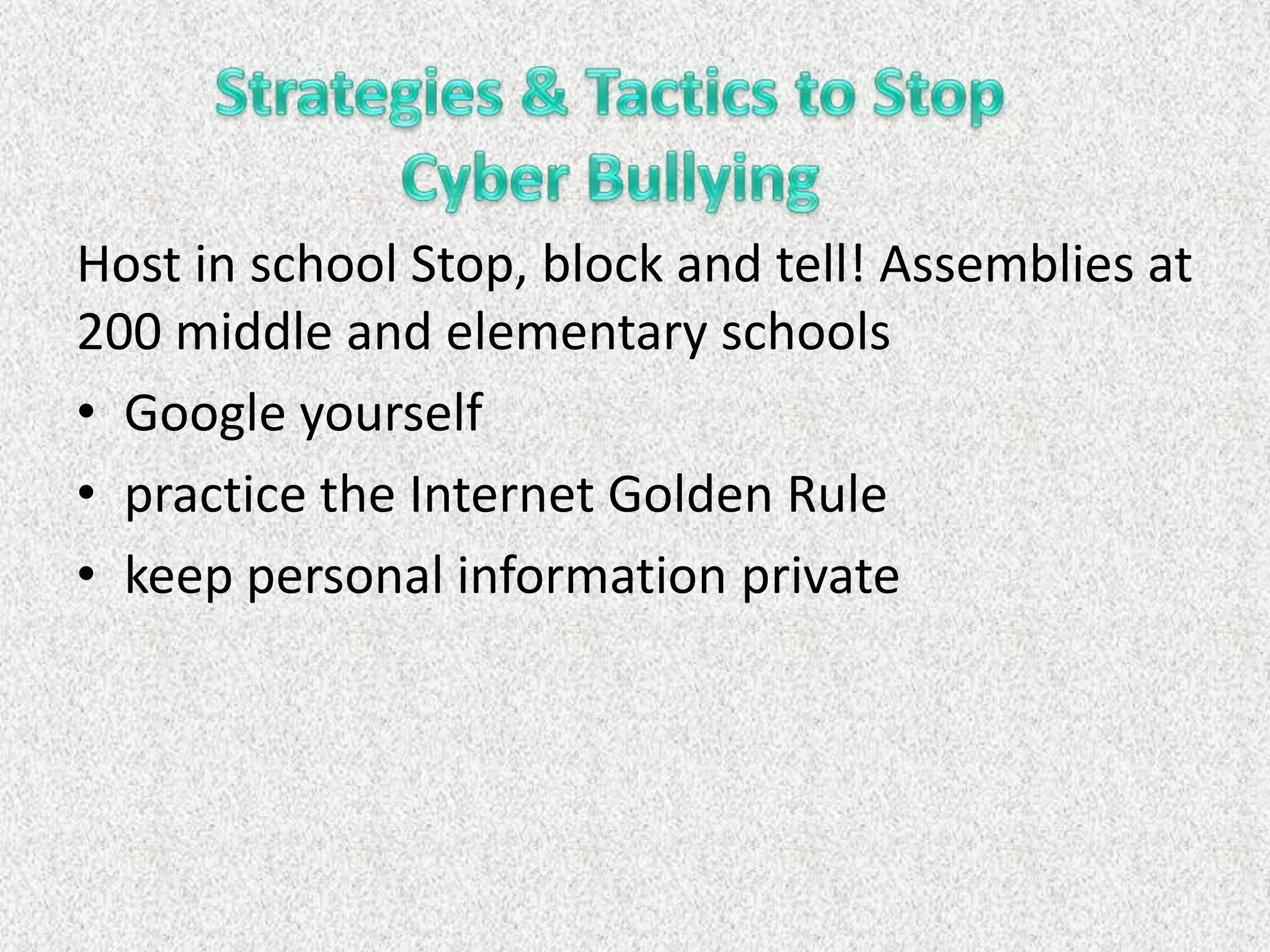 Host in school Stop, block and tell! Assemblies at
200 middle and elementary schools
• Google yourself
• practice the Internet Golden Rule
• keep personal information private
 