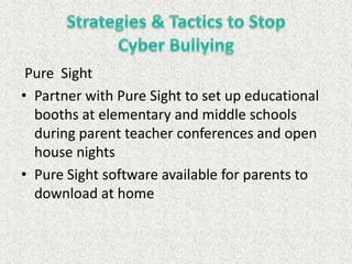 Pure Sight
• Partner with Pure Sight to set up educational
  booths at elementary and middle schools
  during parent teacher conferences and open
  house nights
• Pure Sight software available for parents to
  download at home
 