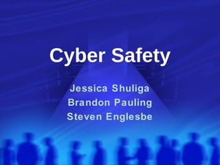 Cyber Safety Jessica Shuliga Brandon Pauling Steven Englesbe 