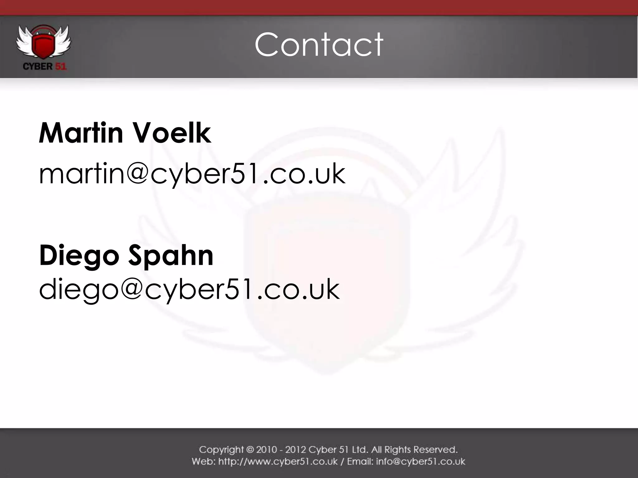 Contact

Martin Voelk
martin@cyber51.co.uk

Diego Spahn
diego@cyber51.co.uk
 