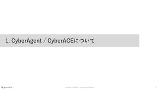 Copyright ©CyberACE, Inc. All Rights Reserved.
1. CyberAgent / CyberACEについて
3
 